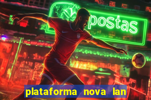 plataforma nova lan  ada hoje 2024